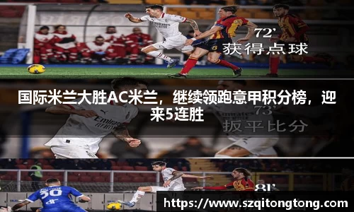 国际米兰大胜AC米兰，继续领跑意甲积分榜，迎来5连胜