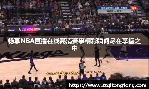 畅享NBA直播在线高清赛事精彩瞬间尽在掌握之中