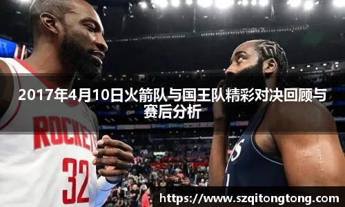 2017年4月10日火箭队与国王队精彩对决回顾与赛后分析